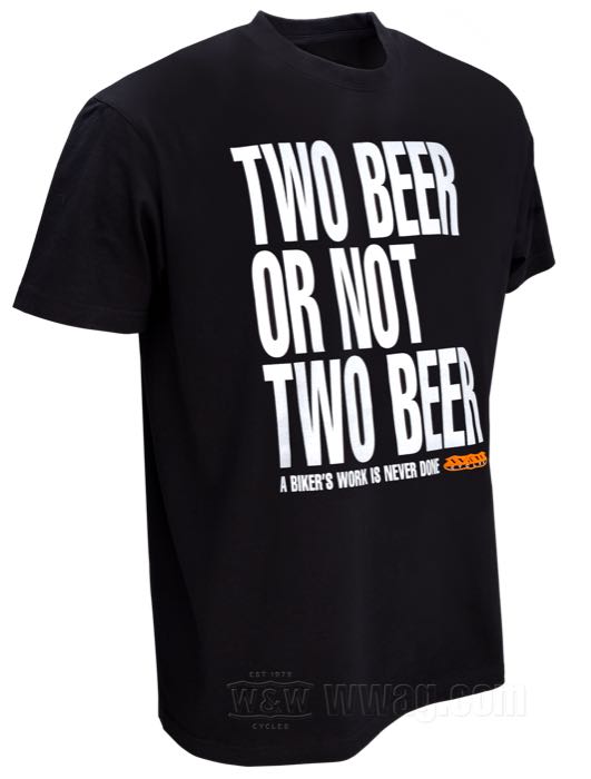 W&W TWO BEER OR NOT TWO BEER T-Shirts